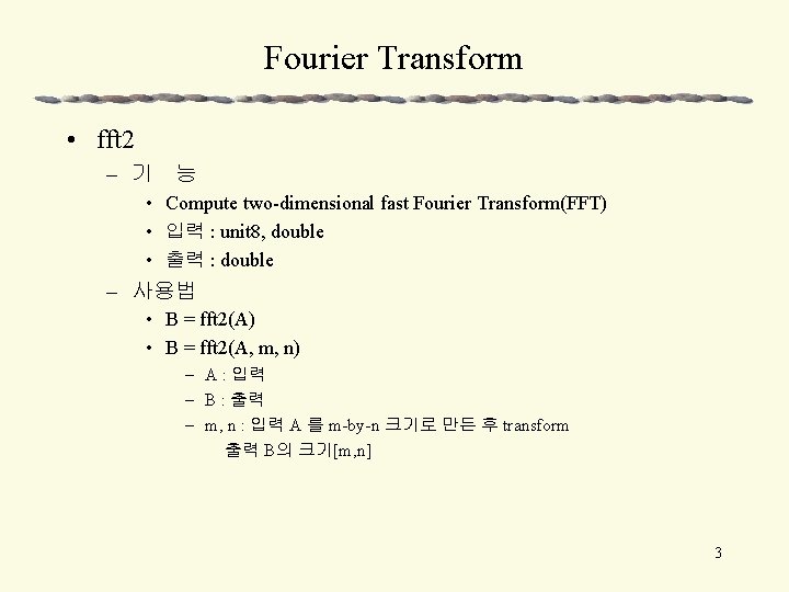 Fourier Transform • fft 2 – 기 능 • Compute two-dimensional fast Fourier Transform(FFT)