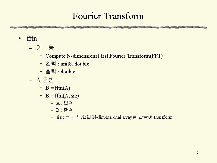 Fourier Transform • fftn – 기 능 • Compute N-dimensional fast Fourier Transform(FFT) •