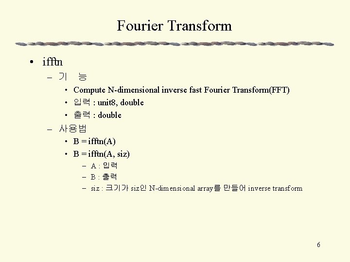 Fourier Transform • ifftn – 기 능 • Compute N-dimensional inverse fast Fourier Transform(FFT)