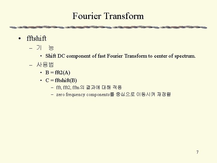 Fourier Transform • fftshift – 기 능 • Shift DC component of fast Fourier