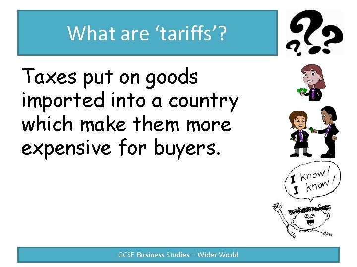 What are ‘tariffs’? Taxes put on goods imported into a country which make them