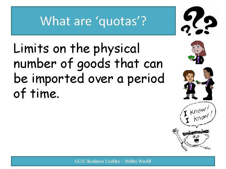 What are ‘quotas’? Limits on the physical number of goods that can be imported