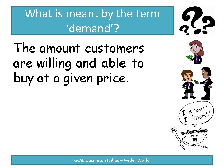 What is meant by the term ‘demand’? The amount customers are willing and able