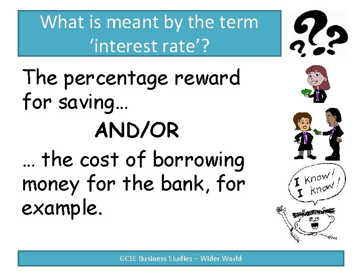 What is meant by the term ‘interest rate’? The percentage reward for saving… AND/OR
