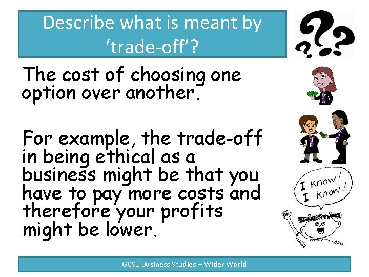 Describe what is meant by ‘trade-off’? The cost of choosing one option over another.