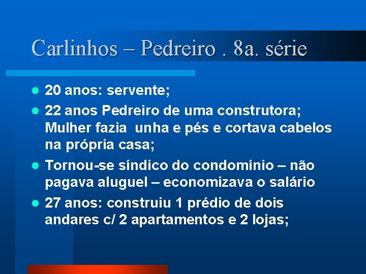 Carlinhos – Pedreiro. 8 a. série 20 anos: servente; l 22 anos Pedreiro de