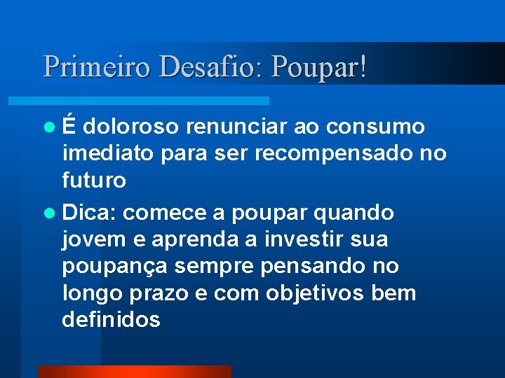 Primeiro Desafio: Poupar! lÉ doloroso renunciar ao consumo imediato para ser recompensado no futuro