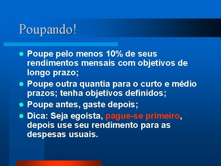 Poupando! Poupe pelo menos 10% de seus rendimentos mensais com objetivos de longo prazo;