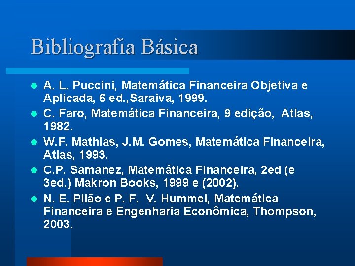 Bibliografia Básica l l l A. L. Puccini, Matemática Financeira Objetiva e Aplicada, 6