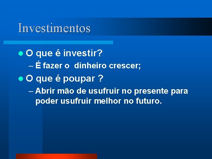 Investimentos l. O que é investir? – É fazer o dinheiro crescer; l. O