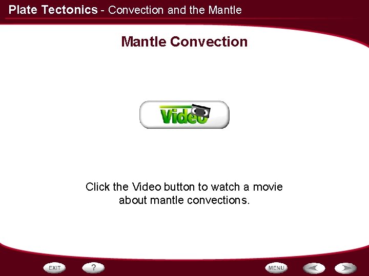 Plate Tectonics - Convection and the Mantle Convection Click the Video button to watch
