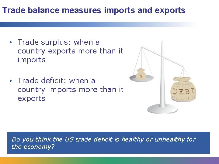 Trade balance measures imports and exports • Trade surplus: when a country exports more