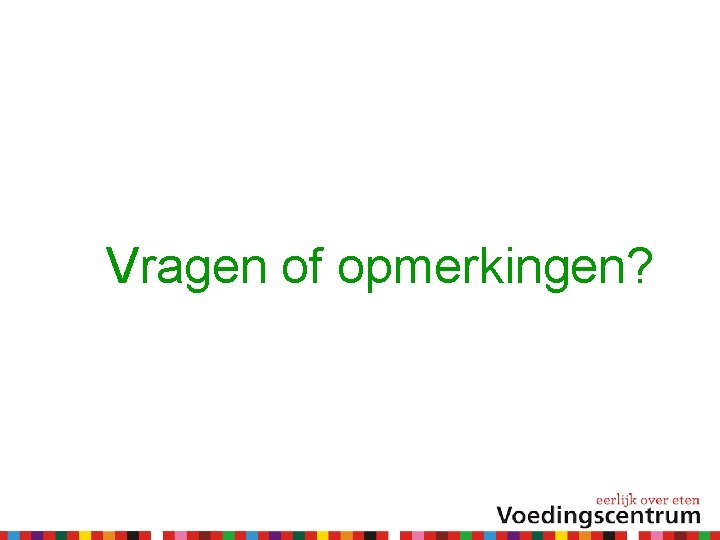 Vragen of opmerkingen? 