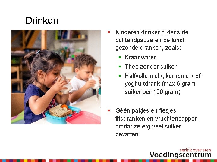 Drinken Kinderen drinken tijdens de ochtendpauze en de lunch gezonde dranken, zoals: Kraanwater. Thee