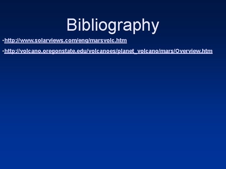 Bibliography • http: //www. solarviews. com/eng/marsvolc. htm • http: //volcano. oregonstate. edu/volcanoes/planet_volcano/mars/Overview. htm 