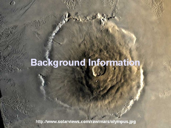 Background Information http: //www. solarviews. com/raw/mars/olympus. jpg 