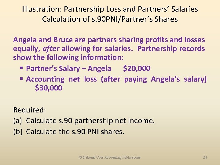 Illustration: Partnership Loss and Partners’ Salaries Calculation of s. 90 PNI/Partner’s Shares Angela and