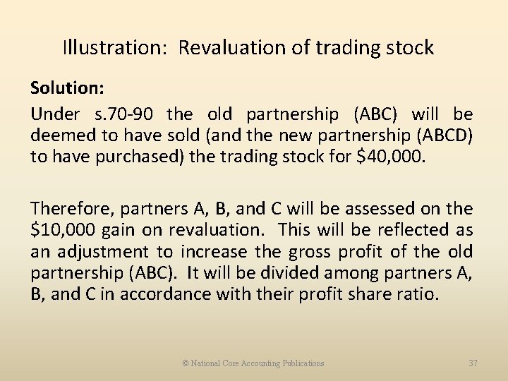 Illustration: Revaluation of trading stock Solution: Under s. 70 -90 the old partnership (ABC)