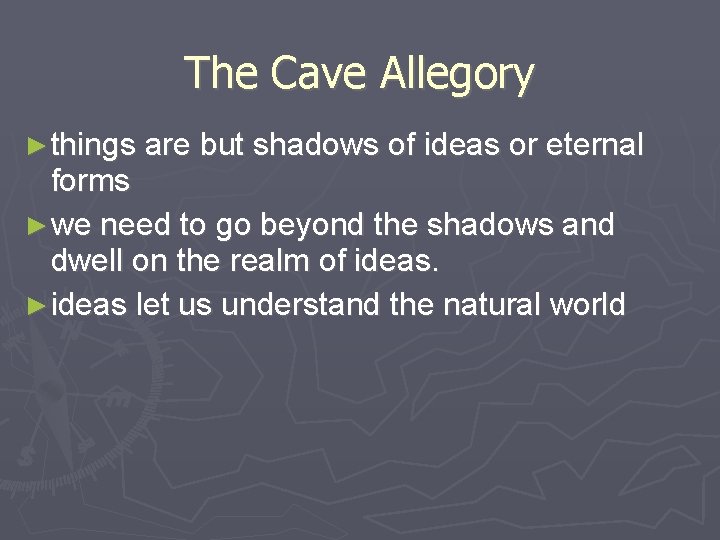 The Cave Allegory ► things are but shadows of ideas or eternal forms ►