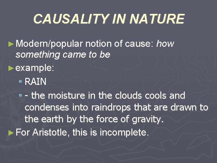 CAUSALITY IN NATURE ► Modern/popular notion of cause: how something came to be ►