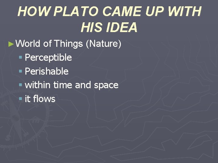 HOW PLATO CAME UP WITH HIS IDEA ► World of Things (Nature) Perceptible Perishable