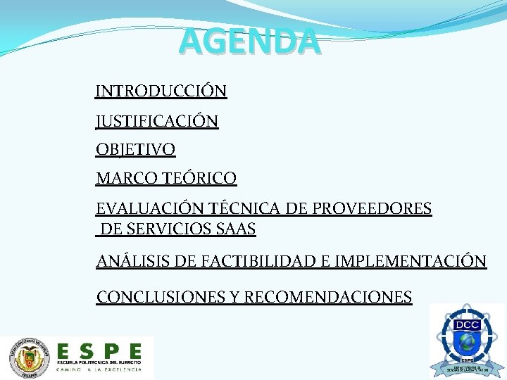 AGENDA INTRODUCCIÓN JUSTIFICACIÓN OBJETIVO MARCO TEÓRICO EVALUACIÓN TÉCNICA DE PROVEEDORES DE SERVICIOS SAAS ANÁLISIS