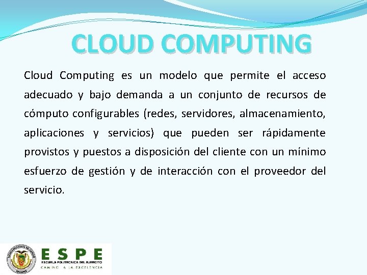 CLOUD COMPUTING Cloud Computing es un modelo que permite el acceso adecuado y bajo