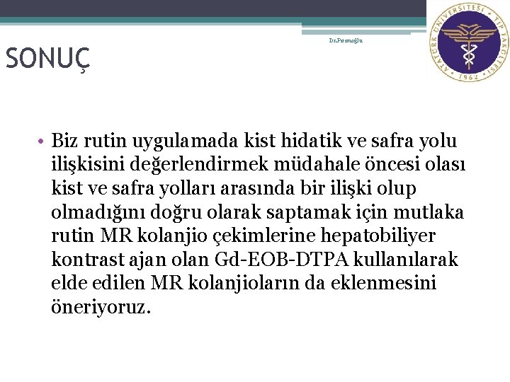 16 SONUÇ Dr. Pirimoğlu • Biz rutin uygulamada kist hidatik ve safra yolu ilişkisini