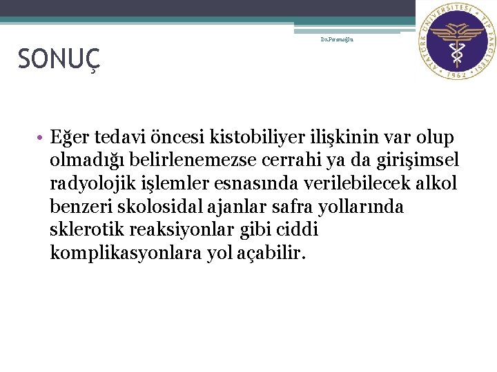 17 SONUÇ Dr. Pirimoğlu • Eğer tedavi öncesi kistobiliyer ilişkinin var olup olmadığı belirlenemezse