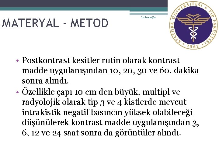 7 MATERYAL - METOD Dr. Pirimoğlu • Postkontrast kesitler rutin olarak kontrast madde uygulanışından