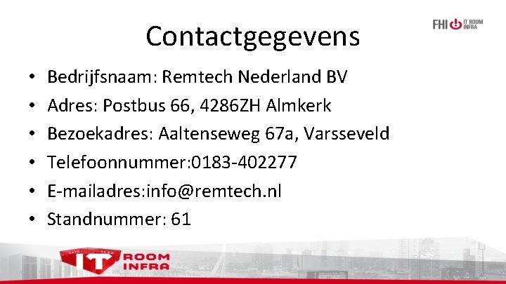Contactgegevens • • • Bedrijfsnaam: Remtech Nederland BV Adres: Postbus 66, 4286 ZH Almkerk