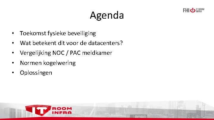 Agenda • • • Toekomst fysieke beveiliging Wat betekent dit voor de datacenters? Vergelijking