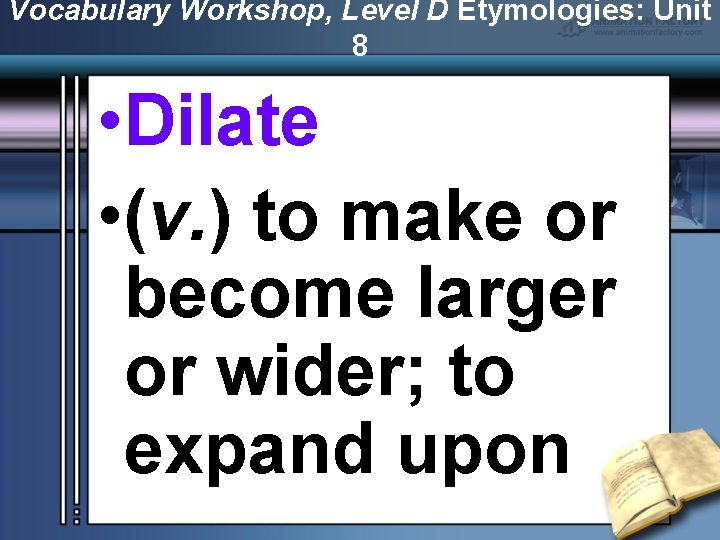 Vocabulary Workshop, Level D Etymologies: Unit 8 • Dilate • (v. ) to make