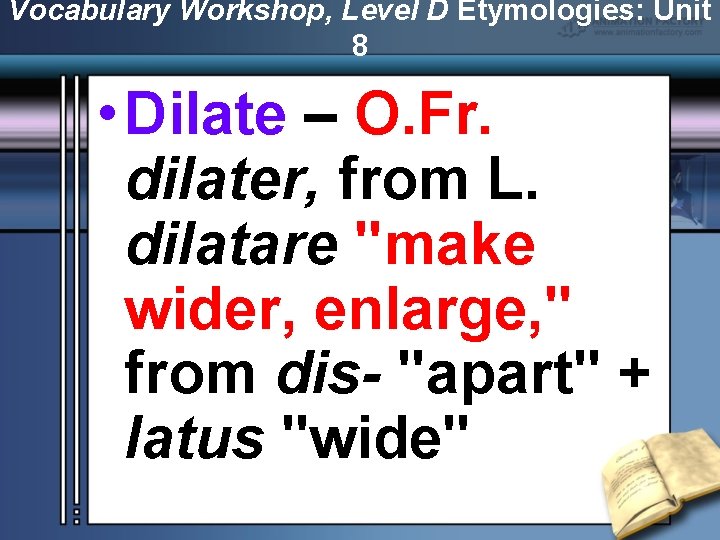 Vocabulary Workshop, Level D Etymologies: Unit 8 • Dilate – O. Fr. dilater, from