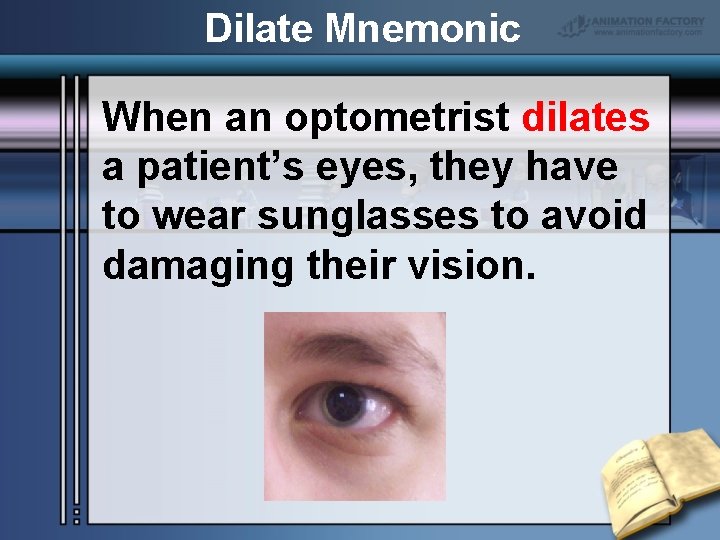 Dilate Mnemonic When an optometrist dilates a patient’s eyes, they have to wear sunglasses