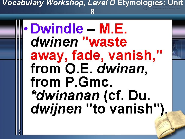 Vocabulary Workshop, Level D Etymologies: Unit 8 • Dwindle – M. E. dwinen "waste