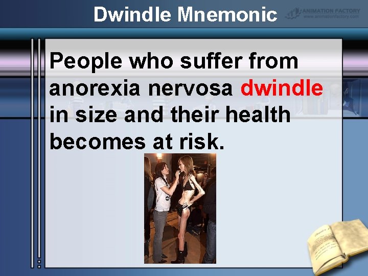 Dwindle Mnemonic People who suffer from anorexia nervosa dwindle in size and their health