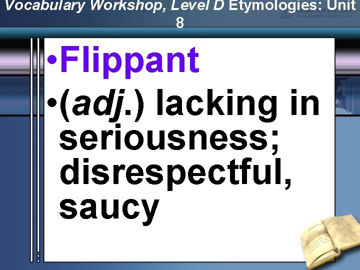 Vocabulary Workshop, Level D Etymologies: Unit 8 • Flippant • (adj. ) lacking in