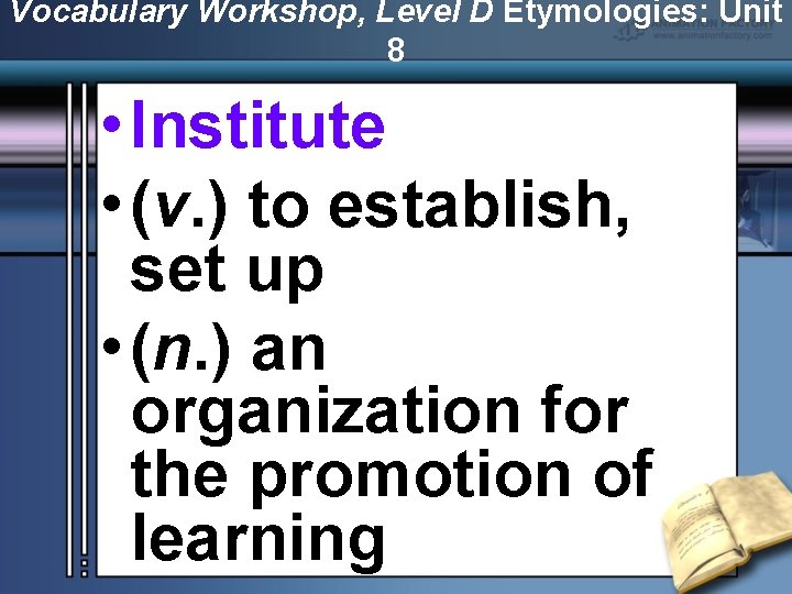 Vocabulary Workshop, Level D Etymologies: Unit 8 • Institute • (v. ) to establish,