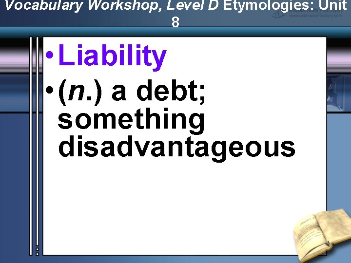Vocabulary Workshop, Level D Etymologies: Unit 8 • Liability • (n. ) a debt;