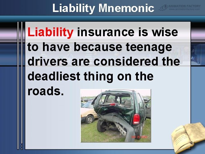 Liability Mnemonic Liability insurance is wise to have because teenage drivers are considered the