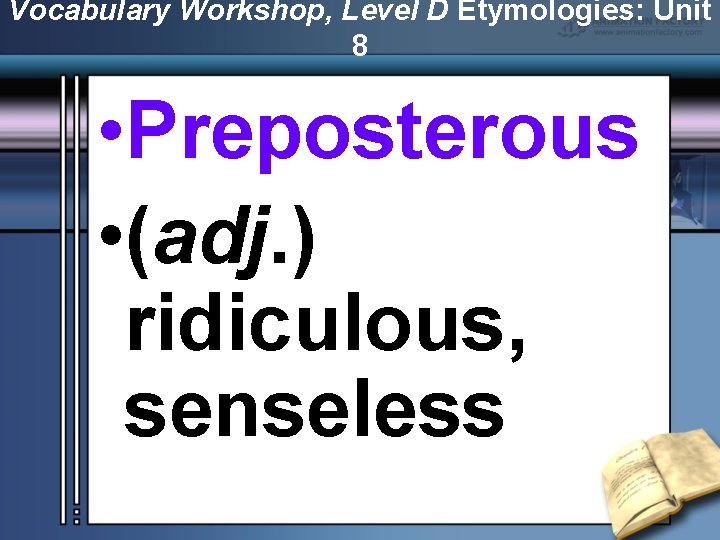 Vocabulary Workshop, Level D Etymologies: Unit 8 • Preposterous • (adj. ) ridiculous, senseless