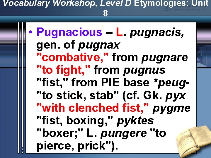 Vocabulary Workshop, Level D Etymologies: Unit 8 • Pugnacious – L. pugnacis, gen. of