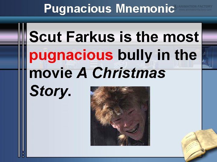 Pugnacious Mnemonic Scut Farkus is the most pugnacious bully in the movie A Christmas