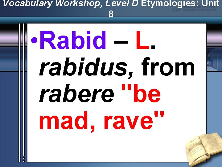 Vocabulary Workshop, Level D Etymologies: Unit 8 • Rabid – L. rabidus, from rabere