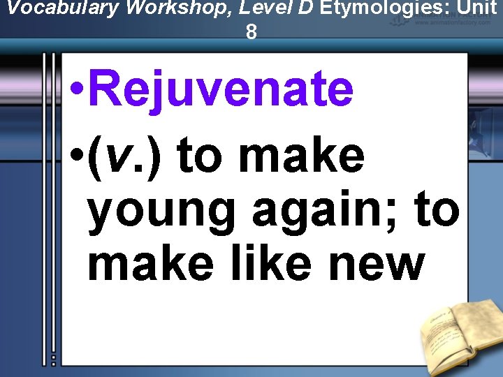 Vocabulary Workshop, Level D Etymologies: Unit 8 • Rejuvenate • (v. ) to make
