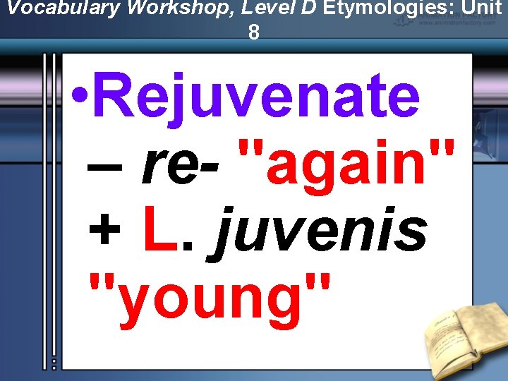 Vocabulary Workshop, Level D Etymologies: Unit 8 • Rejuvenate – re- "again" + L.