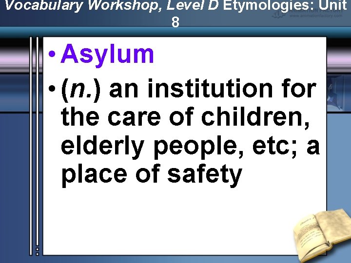 Vocabulary Workshop, Level D Etymologies: Unit 8 • Asylum • (n. ) an institution