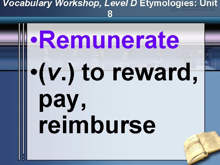 Vocabulary Workshop, Level D Etymologies: Unit 8 • Remunerate • (v. ) to reward,