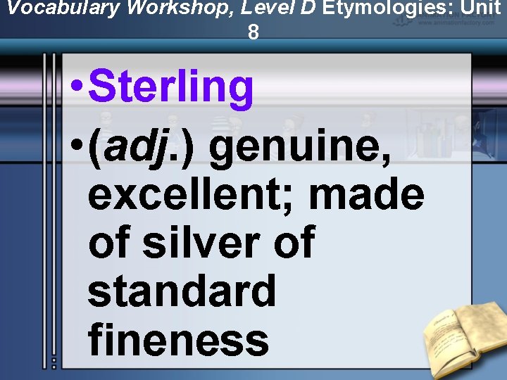 Vocabulary Workshop, Level D Etymologies: Unit 8 • Sterling • (adj. ) genuine, excellent;